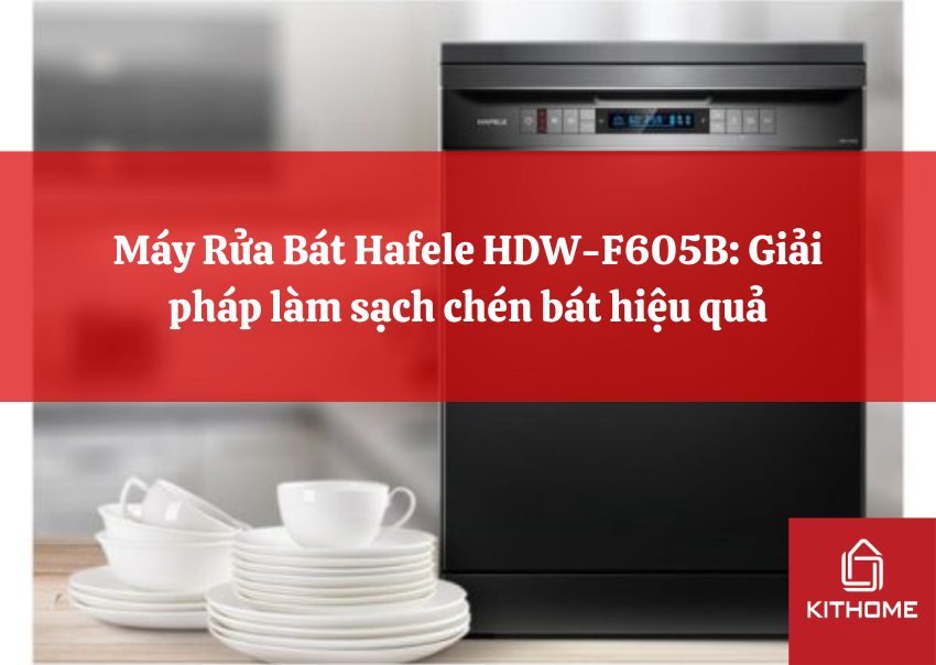 Máy Rửa Bát Hafele HDW-F605B: Giải pháp làm sạch chén bát hiệu quả