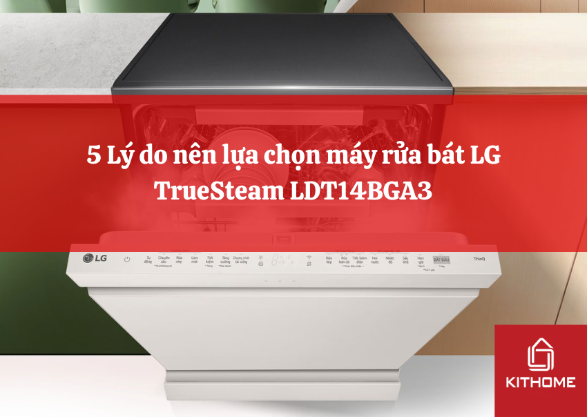 5 Lý do nên lựa chọn máy rửa bát LG TrueSteam LDT14BGA3
