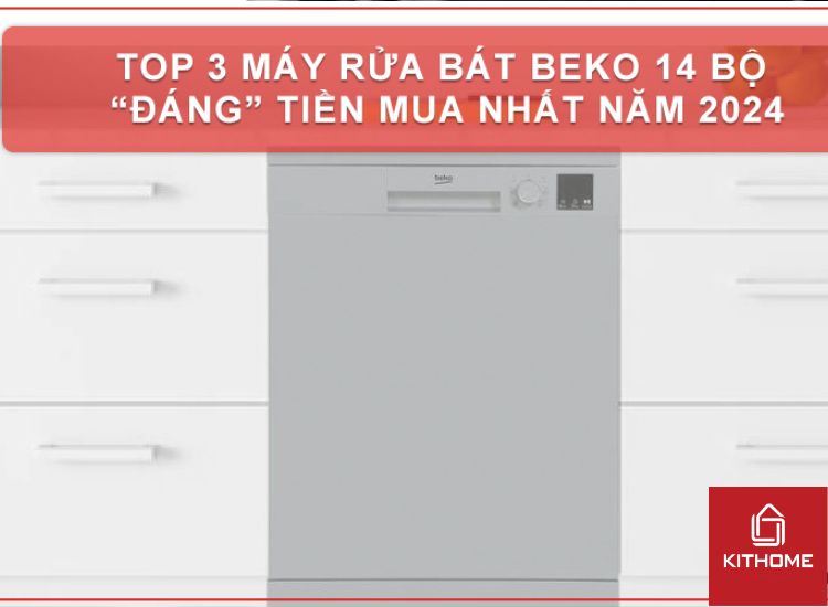 TOP 3 MÁY RỬA BÁT BEKO 14 BỘ “ĐÁNG” TIỀN MUA NHẤT NĂM 2024