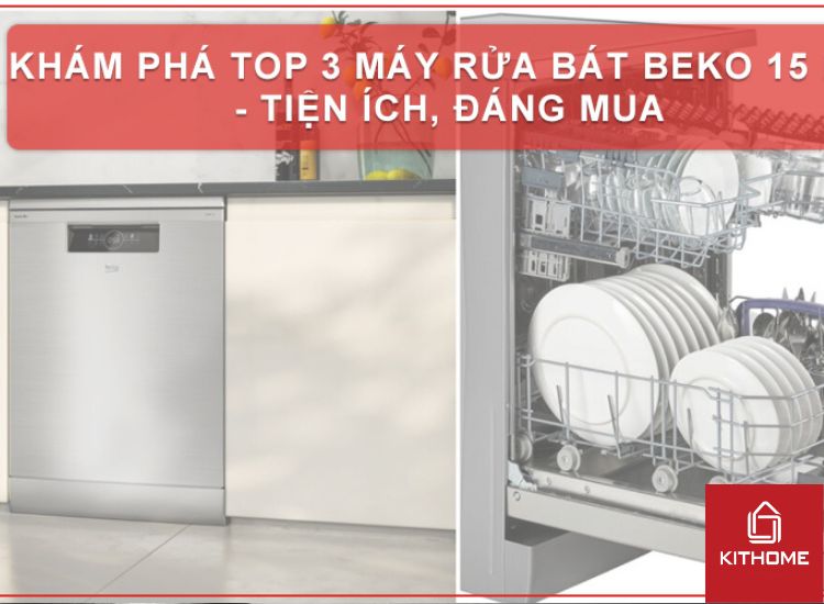KHÁM PHÁ TOP 3 MÁY RỬA BÁT BEKO 15 BỘ – TIỆN ÍCH, ĐÁNG MUA