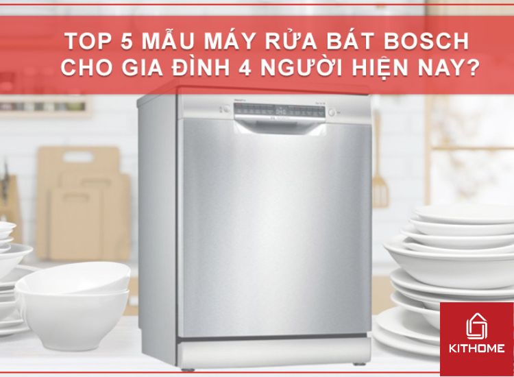TOP 5 MẪU MÁY RỬA BÁT BOSCH CHO GIA ĐÌNH 4 NGƯỜI HIỆN NAY?