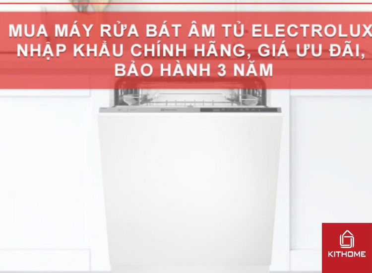 MUA MÁY RỬA BÁT ÂM TỦ ELECTROLUX NHẬP KHẨU CHÍNH HÃNG, GIÁ ƯU ĐÃI, BẢO HÀNH 3 NĂM