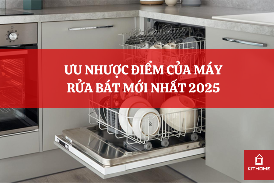 ƯU NHƯỢC ĐIỂM CỦA MÁY RỬA BÁT MỚI NHẤT 2025
