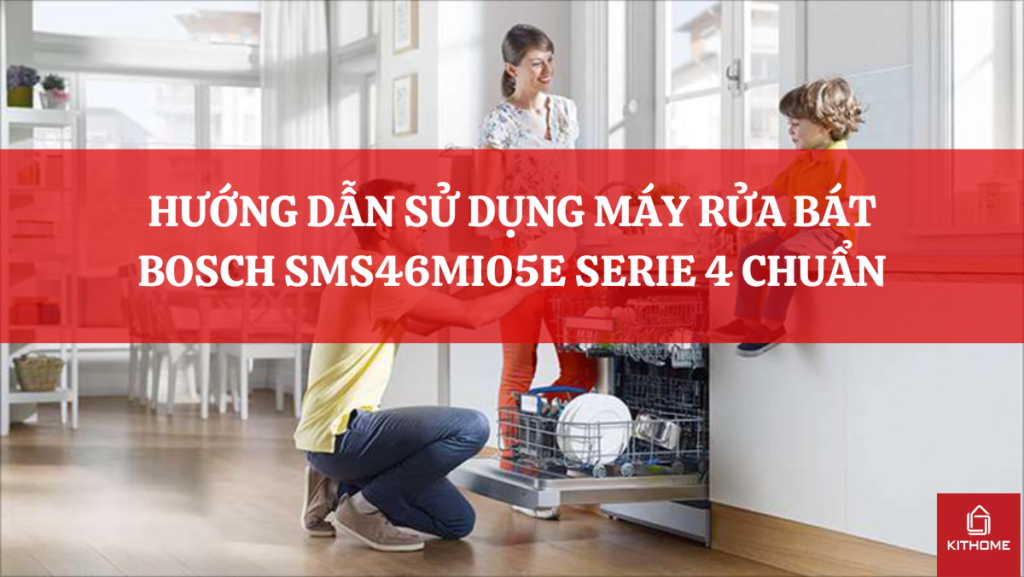 HƯỚNG DẪN SỬ DỤNG MÁY RỬA BÁT BOSCH SMS46MI05E SERIE 4 CHUẨN