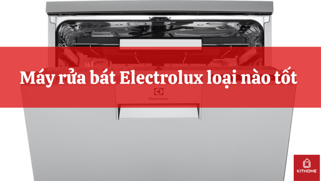 Máy rửa bát Electrolux loại nào tốt