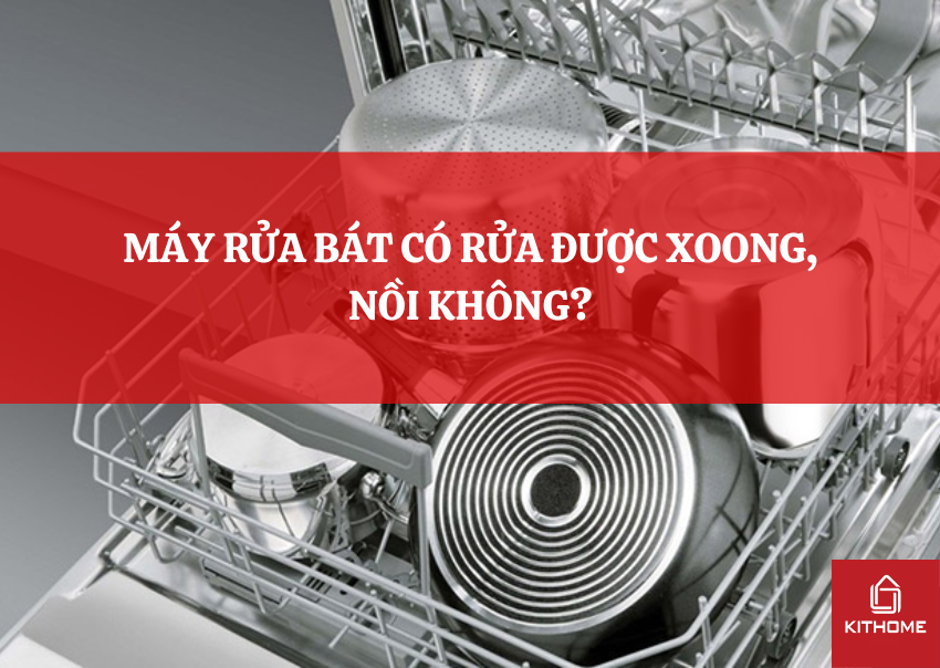 MÁY RỬA BÁT CÓ RỬA ĐƯỢC XOONG, NỒI KHÔNG?