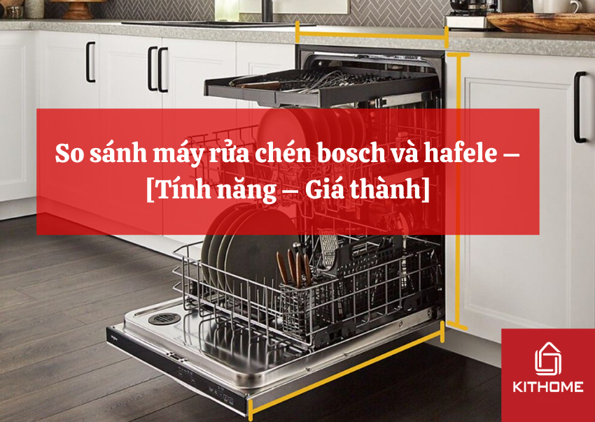 So sánh máy rửa chén bosch và hafele – [Tính năng – Giá thành]