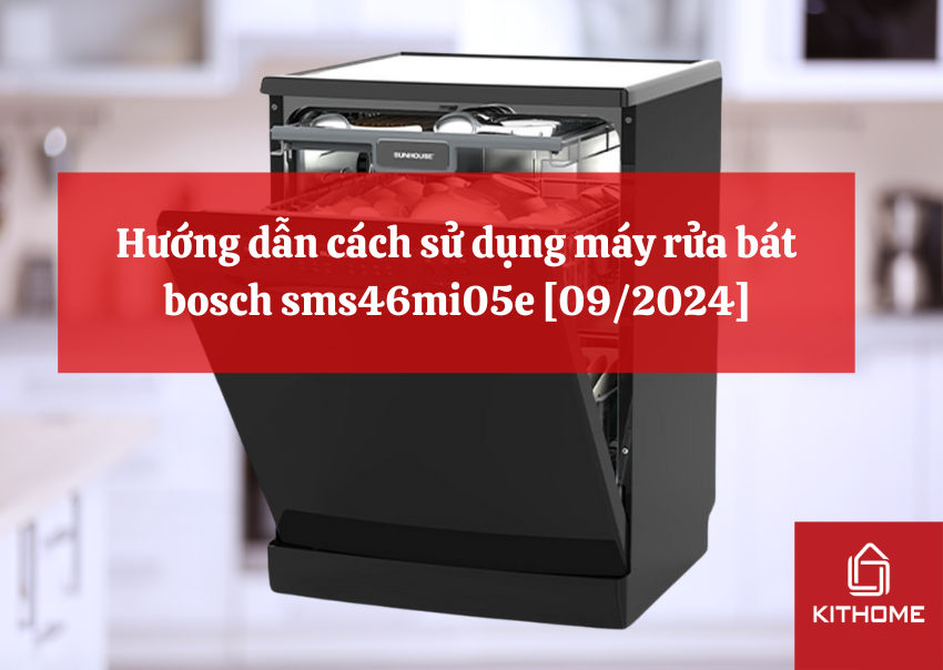 Hướng dẫn cách sử dụng máy rửa bát bosch sms46mi05e [09/2024]