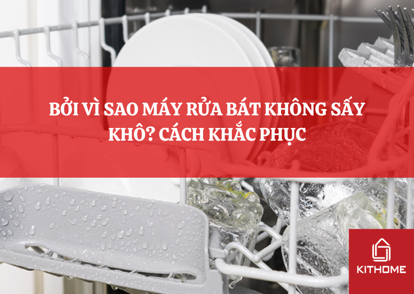 BỞI VÌ SAO MÁY RỬA BÁT KHÔNG SẤY KHÔ? CÁCH KHẮC PHỤC