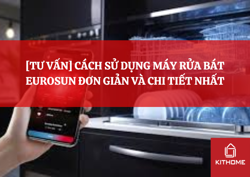 [TƯ VẤN] CÁCH SỬ DỤNG MÁY RỬA BÁT EUROSUN ĐƠN GIẢN VÀ CHI TIẾT NHẤT