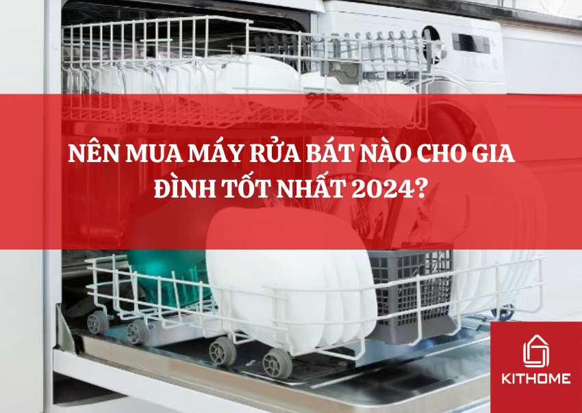NÊN MUA MÁY RỬA BÁT NÀO CHO GIA ĐÌNH TỐT NHẤT 2024?