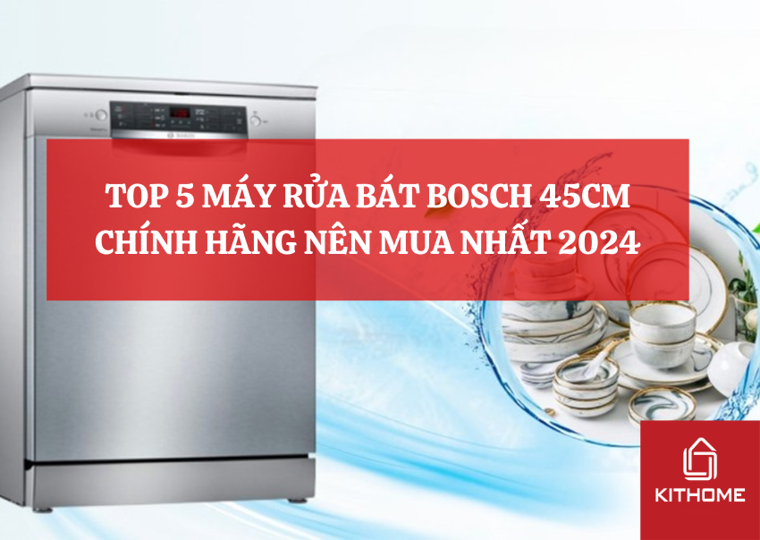 TOP 5 MÁY RỬA BÁT BOSCH 45CM CHÍNH HÃNG NÊN MUA NHẤT 2024