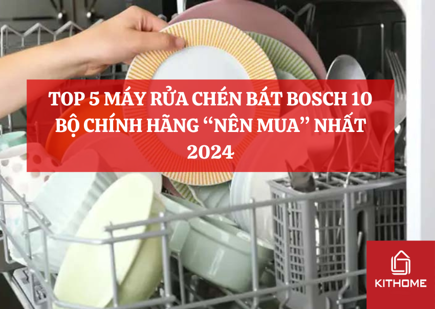 TOP 5 MÁY RỬA CHÉN BÁT BOSCH 10 BỘ CHÍNH HÃNG “NÊN MUA” NHẤT 2024