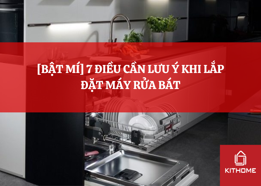 [BẬT MÍ] 7 ĐIỀU CẦN LƯU Ý KHI LẮP ĐẶT MÁY RỬA BÁT