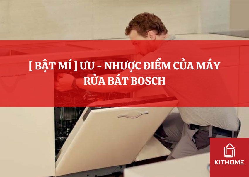 [ BẬT MÍ ] ƯU - NHƯỢC ĐIỂM CỦA MÁY RỬA BÁT BOSCH