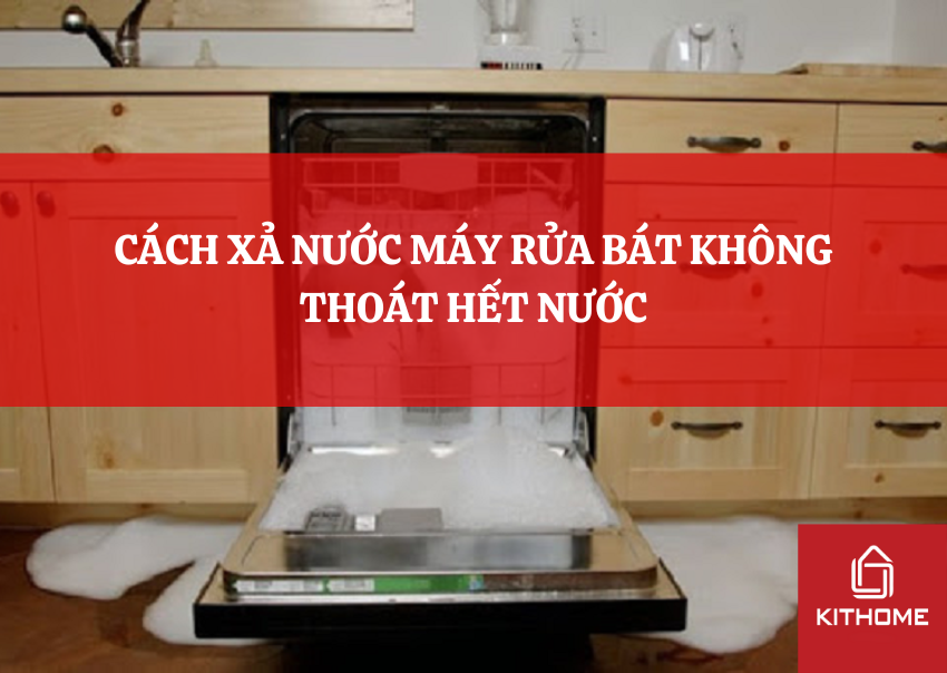 CÁCH XẢ NƯỚC MÁY RỬA BÁT KHÔNG THOÁT HẾT NƯỚC