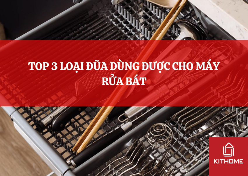 TOP 3 LOẠI ĐŨA DÙNG ĐƯỢC CHO MÁY RỬA BÁT