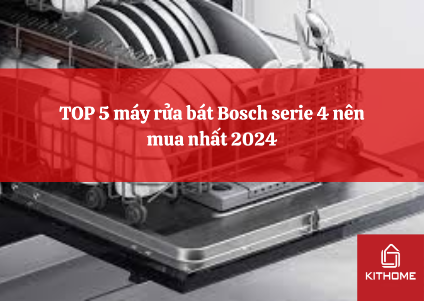 TOP 5 máy rửa bát Bosch serie 4 nên mua nhất 2024