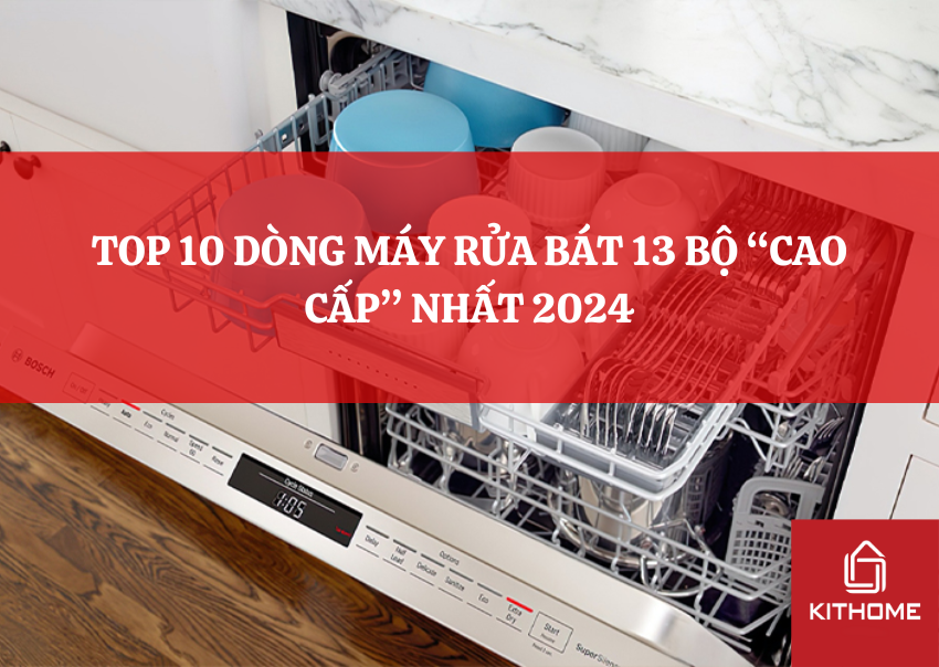 TOP 10 DÒNG MÁY RỬA BÁT 13 BỘ “CAO CẤP” NHẤT 2024