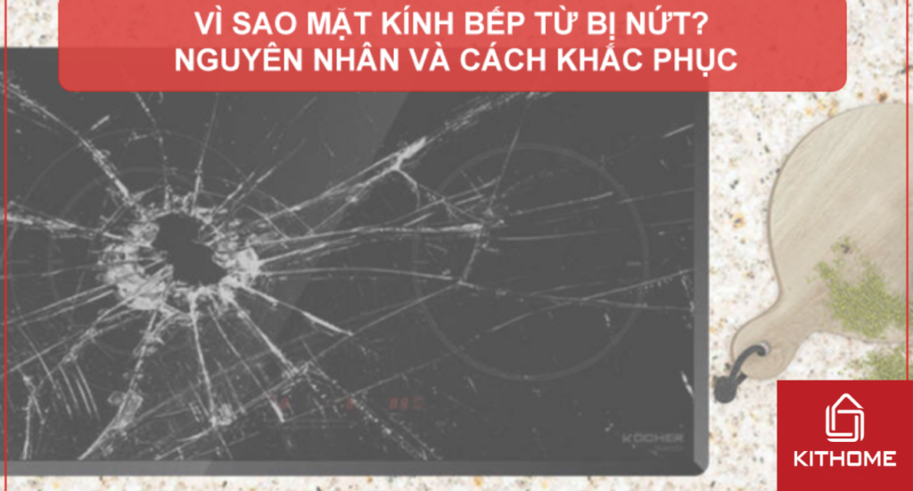VÌ SAO MẶT KÍNH BẾP TỪ BỊ NỨT? 5 NGUYÊN NHÂN VÀ CÁCH KHẮC PHỤC
