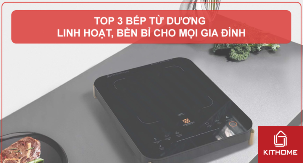 TOP 3 BẾP TỪ DƯƠNG LINH HOẠT, BỀN BỈ CHO MỌI GIA ĐÌNH