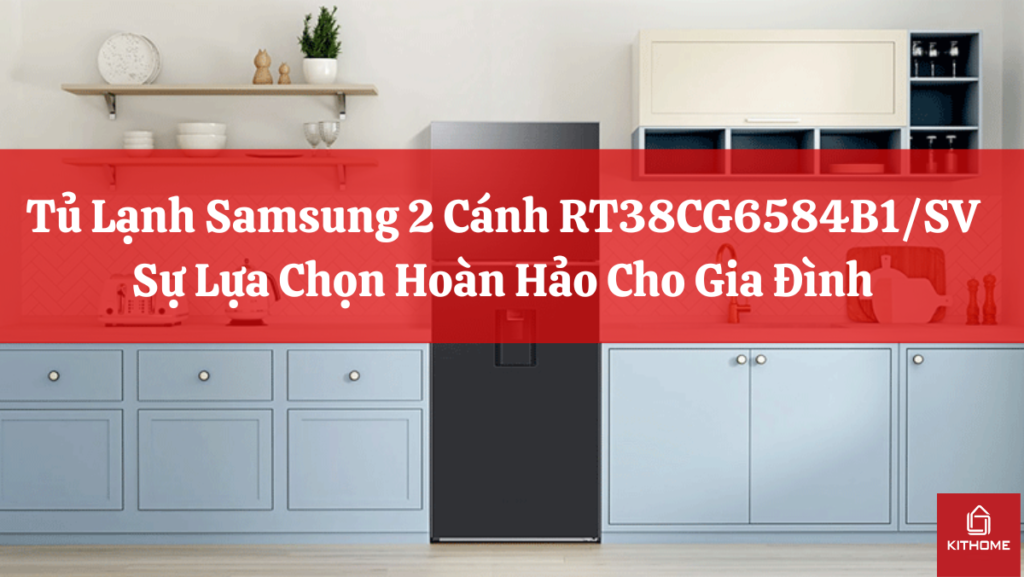 Tủ Lạnh Samsung 2 Cánh RT38CG6584B1/SV Sự Lựa Chọn Hoàn Hảo Cho Gia Đình