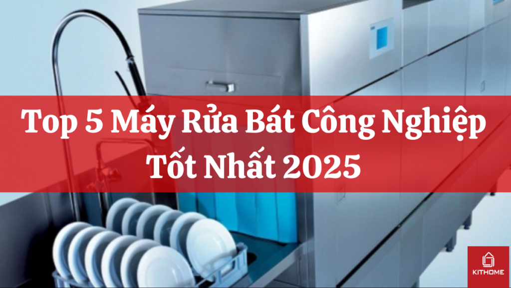 Top 5 Máy Rửa Bát Công Nghiệp Tốt Nhất 2025