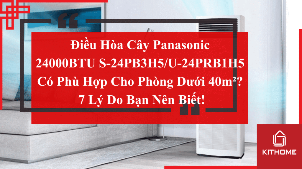 Điều Hòa Cây Panasonic 24000BTU S-24PB3H5/U-24PRB1H5 Có Phù Hợp Cho Phòng Dưới 40m²? 7 Lý Do Bạn Nên Biết!