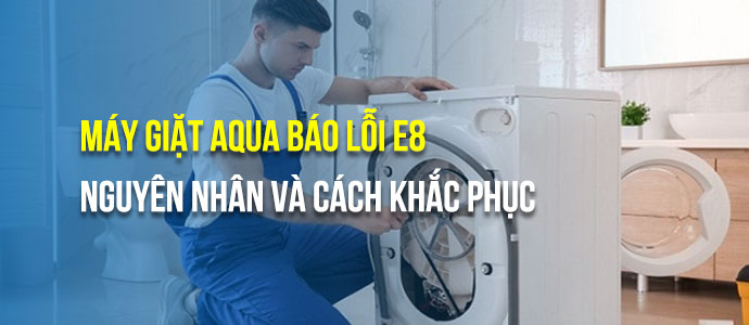 Lý do máy giặt AQUA báo lỗi E8 và cách sửa | Kithome