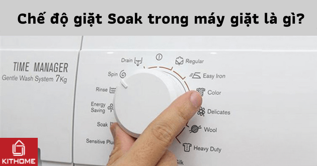 Chế độ Soak trong máy giặt là gì? 3 lý do bạn nên dùng ngay hôm nay! - Gợi ý Kithome