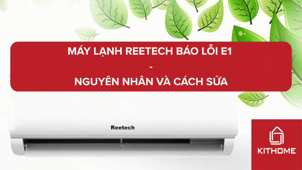 Máy lạnh Reetech báo lỗi E1: Nguyên nhân và cách sửa