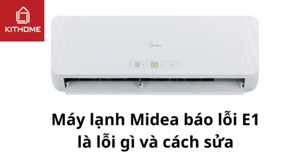 Máy lạnh Midea báo lỗi E1 là lỗi gì và cách sửa