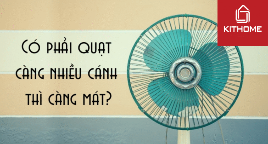 Có phải quạt càng nhiều cánh thì càng mát? Tại sao số cánh quạt thường là số lẻ?
