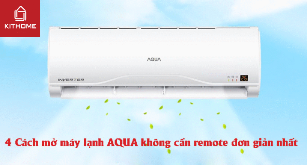 4 Cách mở máy lạnh AQUA không cần remote đơn giản nhất