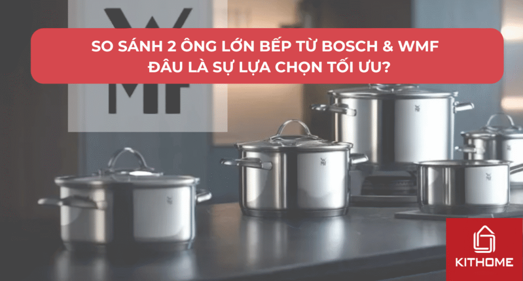 So Sánh 2 Ông Lớn Bếp Từ Bosch & WMF Đâu Là Sự Lựa Chọn Tối Ưu?