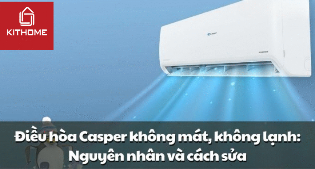 Điều hòa Casper không mát, không lạnh: Nguyên nhân và cách sửa