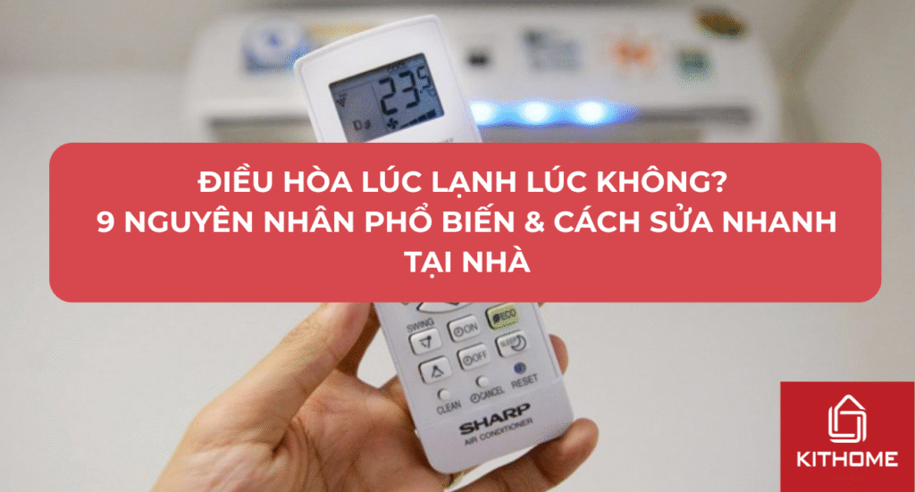 Điều Hòa Lúc Lạnh Lúc Không? 9 Nguyên Nhân Phổ Biến & Cách Sửa Nhanh Tại Nhà