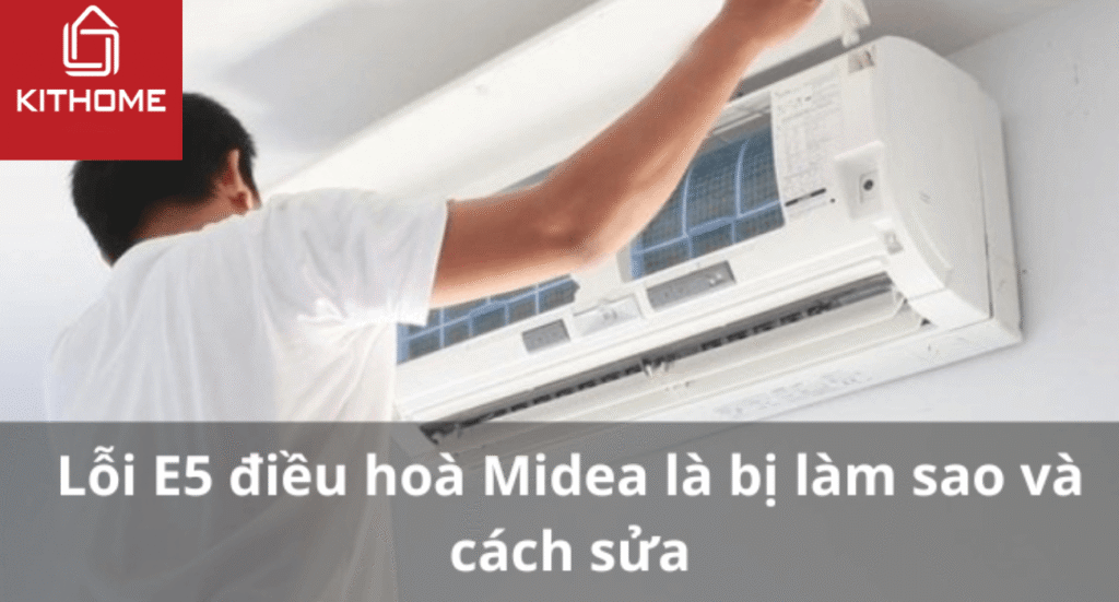 Lỗi E5 điều hoà Midea là bị làm sao và cách sửa