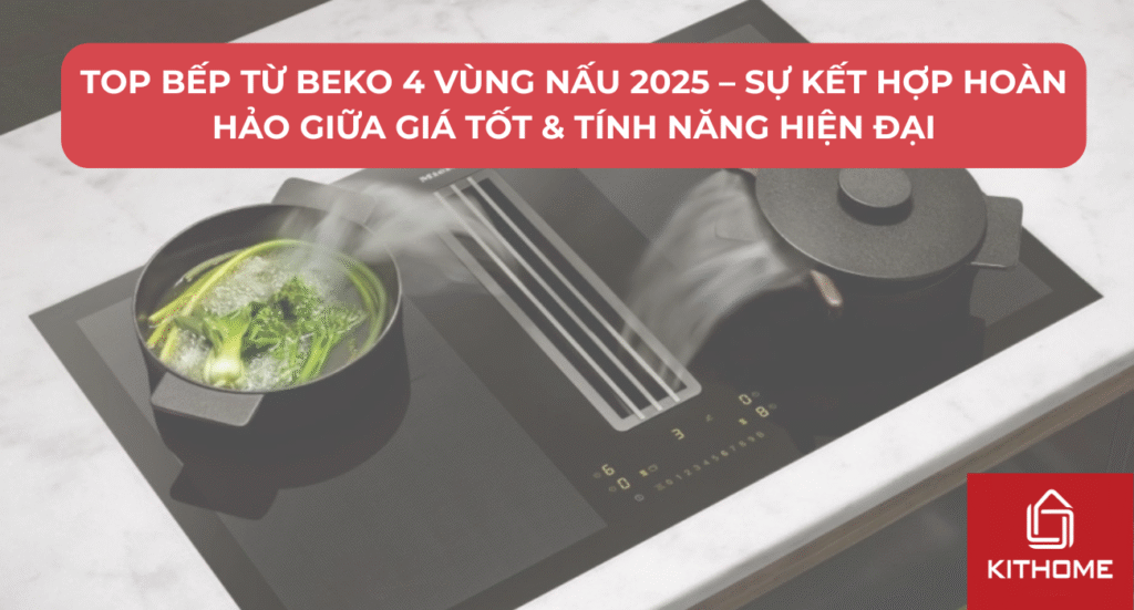 Top Bếp Từ Beko 4 Vùng Nấu 2025 – Sự Kết Hợp Hoàn Hảo Giữa Giá Tốt & Tính Năng Hiện Đại