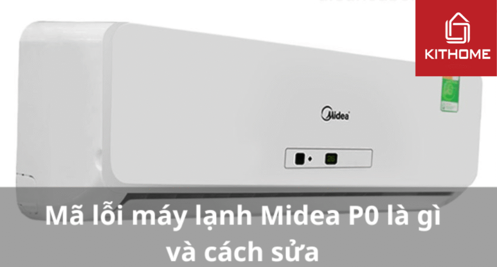 Mã lỗi máy lạnh Midea P0 là gì và cách sửa