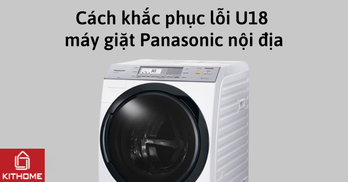 Cách sửa lỗi U18 máy giặt Panasonic nội địa | Kithome