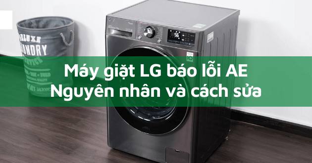 Máy giặt LG báo lỗi AE: 5 Nguyên nhân chính và cách sửa