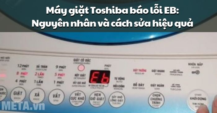 Máy giặt Toshiba báo lỗi EB: Nguyên nhân và cách sửa hiệu quả 2025