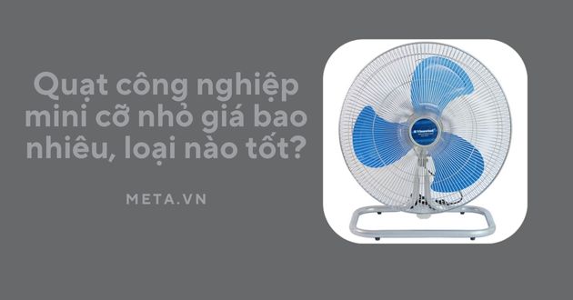 Quạt công nghiệp mini giá bao nhiêu? Nên mua loại nào tốt cho gia đình và nhà xưởng 2025 | Kithome