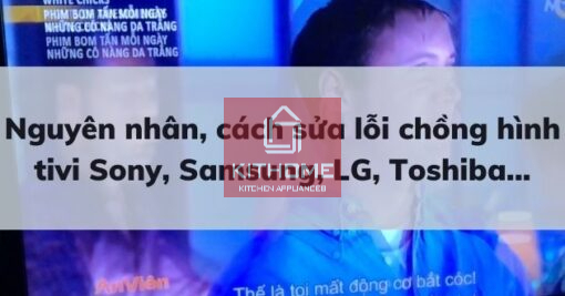 Nguyên nhân, cách sửa lỗi chồng hình tivi Sony, Samsung, LG, Toshiba... [Mới nhất 2025]