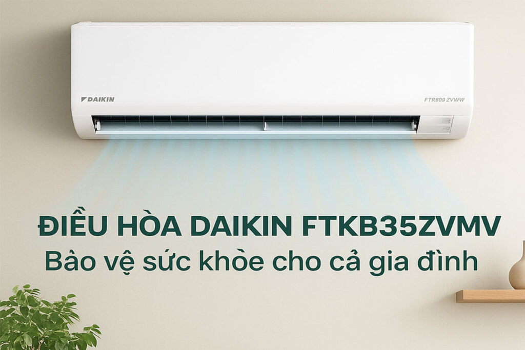 Top điều hòa 1 chiều bảo vệ sức khỏe: Daikin FTKB35ZVMV nổi bật năm 2025