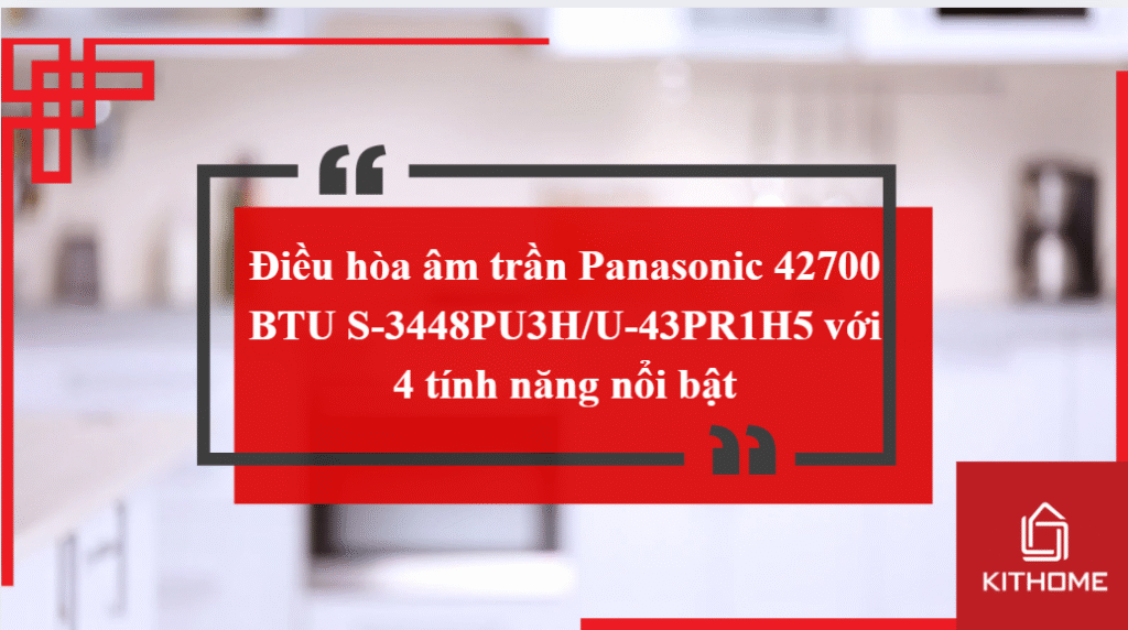 Điều hòa âm trần Panasonic 42700 BTU S-3448PU3H/U-43PR1H5 với 4 tính năng nổi bật